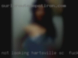 Not looking for love Hartsville, SC to fuck   at the moment.